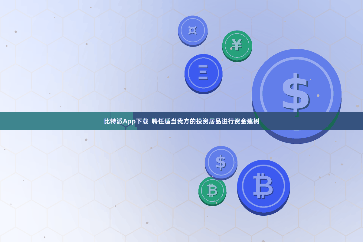 比特派App下载  聘任适当我方的投资居品进行资金建树